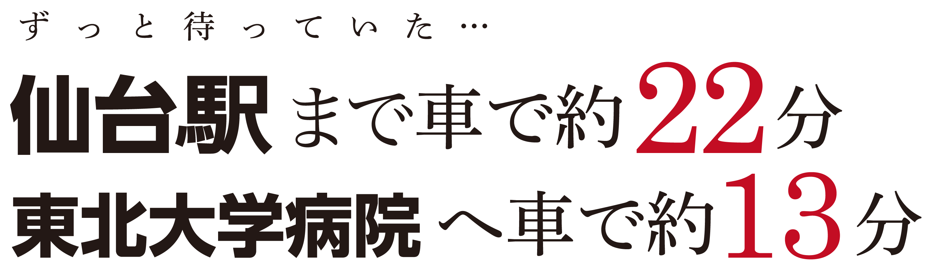 ずっと待っていた・・・ 仙台市内へ約23分 東北大学病院へ約13分 仙台市内アクセス抜群。